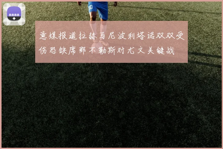 意媒报道拉赫马尼波利塔诺双双受伤恐缺席那不勒斯对尤文关键战