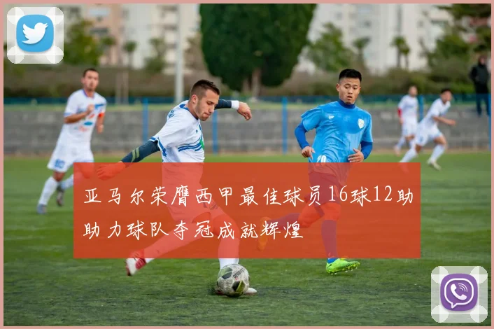 亚马尔荣膺西甲最佳球员16球12助助力球队夺冠成就辉煌