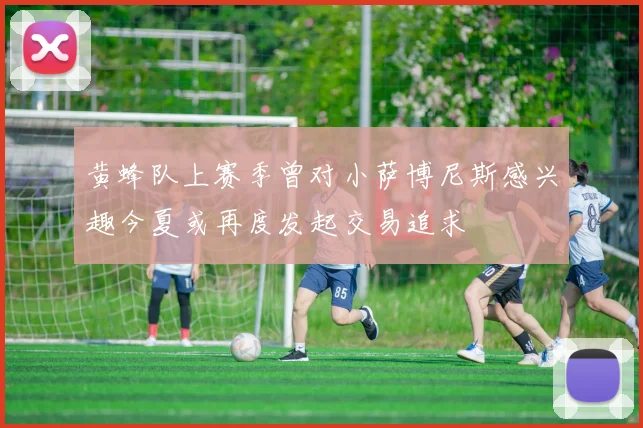 黄蜂队上赛季曾对小萨博尼斯感兴趣今夏或再度发起交易追求